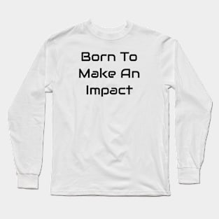 Born To Make An Impact Long Sleeve T-Shirt